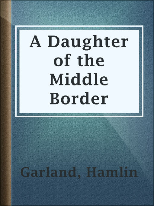 Title details for A Daughter of the Middle Border by Hamlin Garland - Available